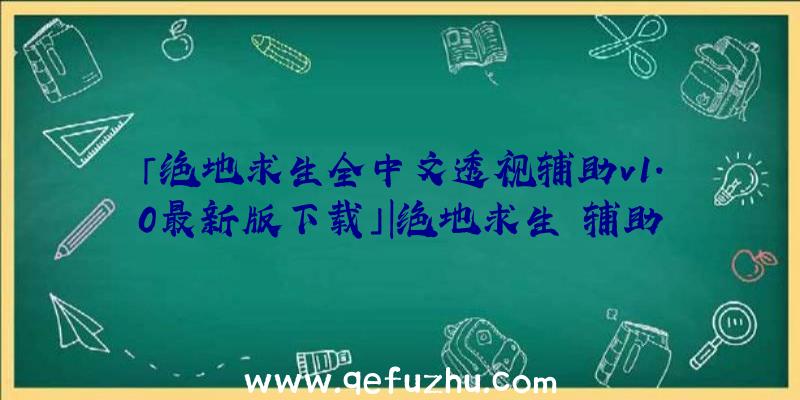 「绝地求生全中文透视辅助v1.0最新版下载」|绝地求生